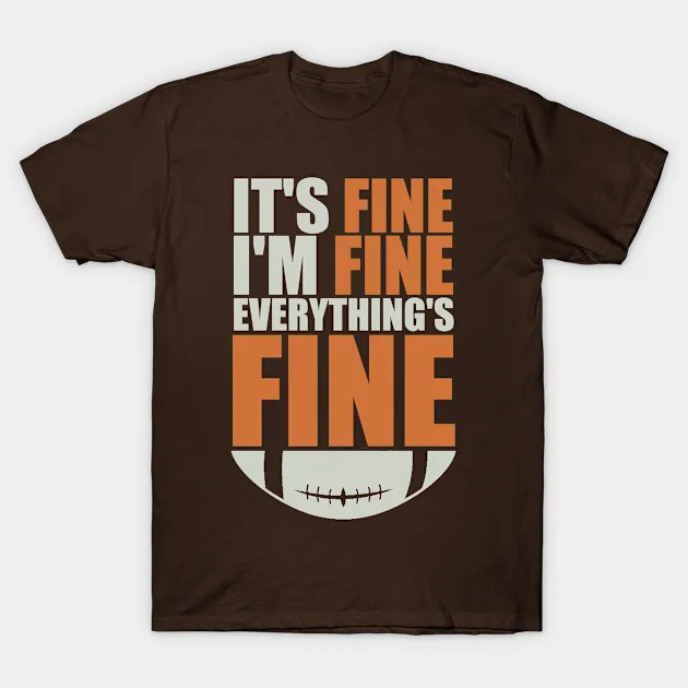 Browns It's Fine I'm Fine Everything's Fine Shirt